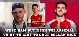 West Ham bực mình với Arsenal vụ ký tá giấy tờ chốt Declan Rice